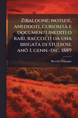 bokomslag Zibaldone; notizie, aneddoti, curiositÃ e documenti inediti o rari, raccolti da una brigata di studiosi. anÃµ 1; genn.-dic. 1889