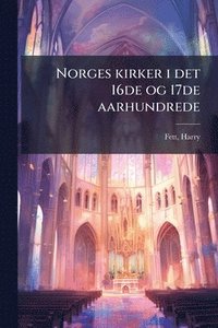 bokomslag Norges kirker i det 16de og 17de aarhundrede