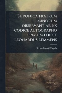 bokomslag Chronica fratrum minorum observantiae. Ex codice autographo primum edidit Leonardus Lemmens