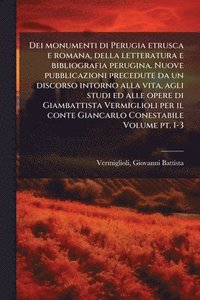 bokomslag Dei monumenti di Perugia etrusca e romana, della letteratura e bibliografia perugina. Nuove pubblicazioni precedute da un discorso intorno alla vita,