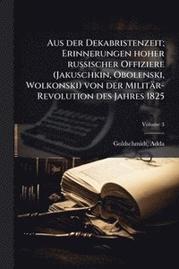bokomslag Aus der Dekabristenzeit; Erinnerungen hoher russischer Offiziere (Jakuschkin, Obolenski, Wolkonski) von der Militär-Revolution des Jahres 1825