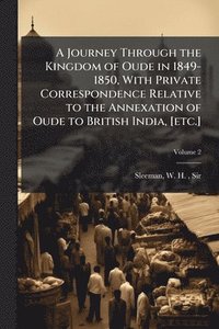 bokomslag Journey Through the Kingdom of Oude in 1849-1850, With Private Correspondence Relative to the Annexation of Oude to British India, [etc.]