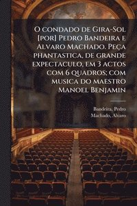 bokomslag O condado de Gira-Sol [por] Pedro Bandeira e Alvaro Machado. Peça phantastica, de grande expectaculo, em 3 actos com 6 quadros; com musica do maestro