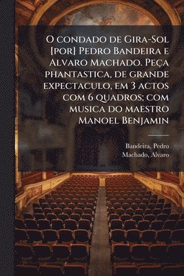 bokomslag O condado de Gira-Sol [por] Pedro Bandeira e Alvaro Machado. Peça phantastica, de grande expectaculo, em 3 actos com 6 quadros; com musica do maestro