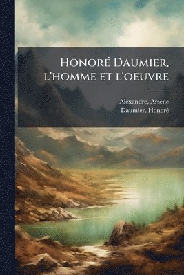 HonorÃ(c) Daumier, l'homme et l'oeuvre