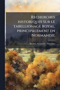 bokomslag Recherches historiques sur le tabellionage royal, principalement en Normandie