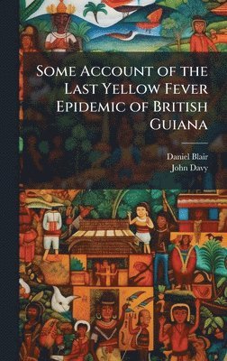 bokomslag Some Account of the Last Yellow Fever Epidemic of British Guiana
