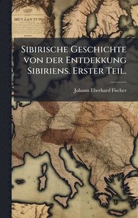 bokomslag Sibirische Geschichte von der Entdekkung Sibiriens. Erster Teil.