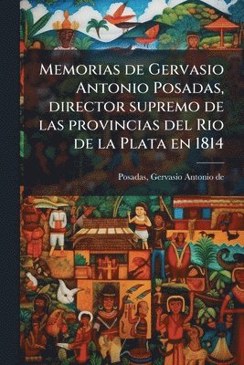 bokomslag Memorias de Gervasio Antonio Posadas, director supremo de las provincias del Rio de la Plata en 1814