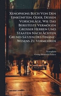 bokomslag Xenophons Buch Von Den EinkÃ1/4nften, Oder, Dessen Vorschläge, Wie Das Bereiteste Vermögen Grosser Herren Und Staaten Nach Ã?chten Grund-Sätzen D