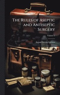 bokomslag Rules of Aseptic and Antiseptic Surgery