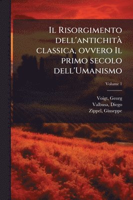 bokomslag Il Risorgimento dell'antichitÃ classica, ovvero Il primo secolo dell'Umanismo