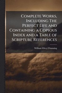 bokomslag Complete Works, Including The Perfect Life and Containing a Copious Index and a Table of Scripture References