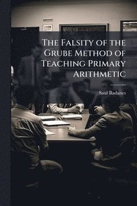 bokomslag The Falsity of the Grube Method of Teaching Primary Arithmetic