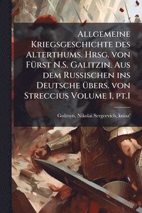 bokomslag Allgemeine Kriegsgeschichte des Alterthums. Hrsg. von FÃ1/4rst N.S. Galitzin. Aus dem Russischen ins Deutsche Ã1/4bers. von Streccius Volume 1, pt.1