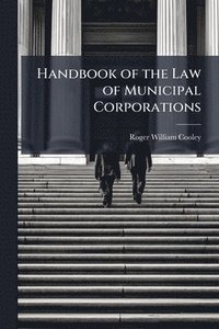 bokomslag Handbook of the Law of Municipal Corporations
