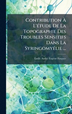 bokomslag Contribution Ã¿ L'Ã(c)tude De La Topographie Des Troubles Sensitifs Dans La SyringomyÃ(c)lie ...