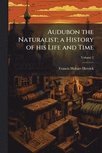 bokomslag Audubon the Naturalist; a History of his Life and Time