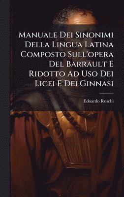 bokomslag Manuale Dei Sinonimi Della Lingua Latina Composto Sull'opera Del Barrault E Ridotto Ad Uso Dei Licei E Dei Ginnasi