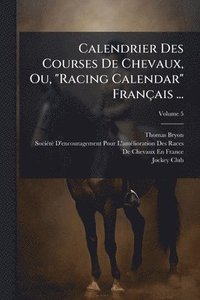 bokomslag Calendrier Des Courses De Chevaux, Ou, "Racing Calendar" Français ...