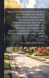 bokomslag Request for a Negotiated Sale of 1,171 Units of Granite Properties on Behalf of Codman Square hdc, Dorchester bay edc, Fields Corner cdc, Lena Park cd