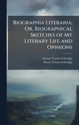 Samuel Taylor Coleridge, Henry Nelson Coleridge - Biographia Literaria; Or, Biographical Sketches of My Literary Life and Opinions, Inbunden