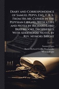 bokomslag Diary and Correspondence of Samuel Pepys, Esq., F. R. S.