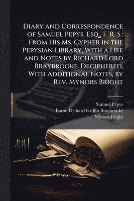 Samuel Pepys, Baron Richard Griffin Braybrooke, Mynors Bright - Diary and Correspondence of Samuel Pepys, Esq., F. R. S., Häftad