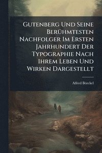 bokomslag Gutenberg Und Seine BerÃ1/4hmtesten Nachfolger Im Ersten Jahrhundert Der Typographie Nach Ihrem Leben Und Wirken Dargestellt