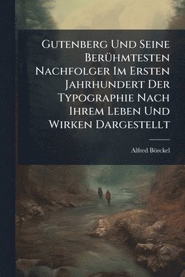 bokomslag Gutenberg Und Seine BerÃ1/4hmtesten Nachfolger Im Ersten Jahrhundert Der Typographie Nach Ihrem Leben Und Wirken Dargestellt