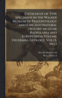 bokomslag Catalogue of Type Specimens in the Walker Museum of Paleontology and Chicago Natural History Museum: Radiolaria and Eurypterida Volume Fieldiana, Geol