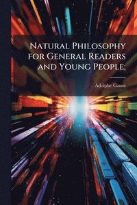 bokomslag Natural Philosophy for General Readers and Young People;