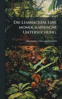 bokomslag Lemnaceen. Eine monographische Untersuchung.