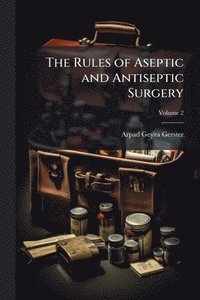 bokomslag Rules of Aseptic and Antiseptic Surgery