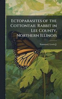 bokomslag Ectoparasites of the Cottontail Rabbit in Lee County, Northern Illinois