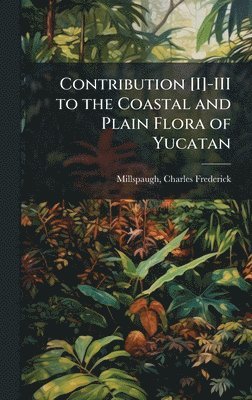 Contribution [I]-III to the Coastal and Plain Flora of Yucatan