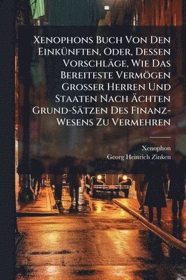bokomslag Xenophons Buch Von Den EinkÃ1/4nften, Oder, Dessen Vorschläge, Wie Das Bereiteste Vermögen Grosser Herren Und Staaten Nach Ã?chten Grund-Sätzen D