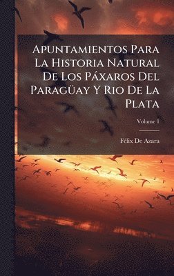 bokomslag Apuntamientos Para La Historia Natural De Los PÃ¡xaros Del ParagÃ¼ay Y Rio De La Plata