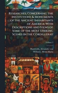 bokomslag Researches, Concerning the Institutions & Monuments of the Ancient Inhabitants of America: With Descriptions and Views of Some of the Most Striking Sc