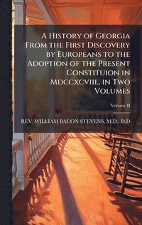 bokomslag A History of Georgia From the First Discovery by Europeans to the Adoption of the Present Constituion in Mdccxcviii., in Two Volumes
