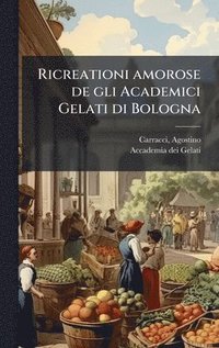 bokomslag Ricreationi amorose de gli Academici Gelati di Bologna