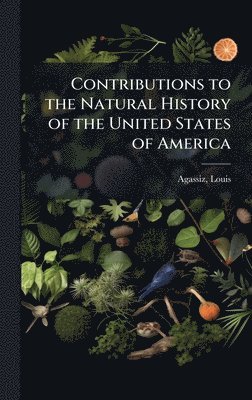 bokomslag Contributions to the Natural History of the United States of America