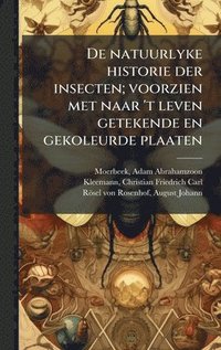 bokomslag De natuurlyke historie der insecten; voorzien met naar 't leven getekende en gekoleurde plaaten