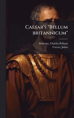 Charles Pelham Mulvany, Julius Caesar - Caesar's "Bellum britannicum", Inbunden