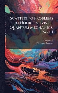 bokomslag Scattering Problems in Nonrelativistic Quantum Mechanics. Part I