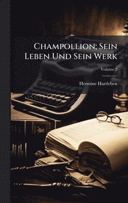 Hermine Hartleben - Champollion; Sein Leben Und Sein Werk, Inbunden
