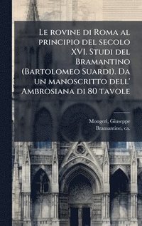 bokomslag Le rovine di Roma al principio del secolo XVI. Studi del Bramantino (Bartolomeo Suardi). Da un manoscritto dell' Ambrosiana di 80 tavole
