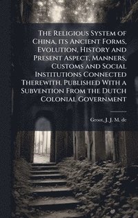 bokomslag The Religious System of China, its Ancient Forms, Evolution, History and Present Aspect, Manners, Customs and Social Institutions Connected Therewith. Published With a Subvention From the Dutch Col...