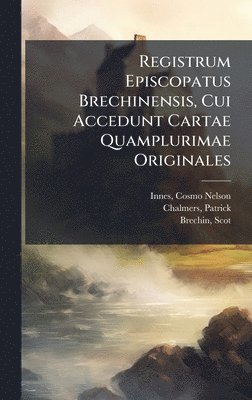 Cosmo Nelson Innes, Patrick Chalmers, Scot Brechin - Registrum Episcopatus Brechinensis, Cui Accedunt Cartae Quamplurimae Originales, Inbunden