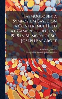 bokomslag Haemoglobin; a Symposium Based on a Conference Held at Cambridge in June 1948 in Memory of Sir Joseph Barcroft